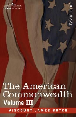 The American Commonwealth - Volume 3 by Bryce, Viscount James