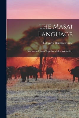 The Masai Language; Grammatical Notes Together With a Vocabulary by Hinde, Hildegarde Beatrice