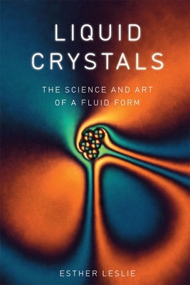 Liquid Crystals: The Science and Art of a Fluid Form by Leslie, Esther