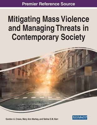 Mitigating Mass Violence and Managing Threats in Contemporary Society by Crews, Gordon a.