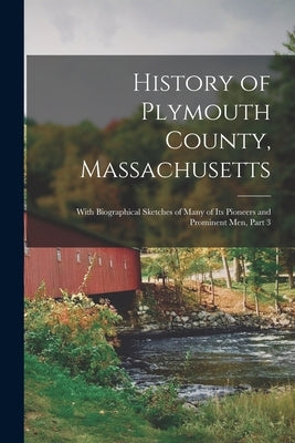 History of Plymouth County, Massachusetts: With Biographical Sketches of Many of Its Pioneers and Prominent Men, Part 3 by Anonymous