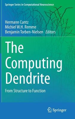 The Computing Dendrite: From Structure to Function by Cuntz, Hermann