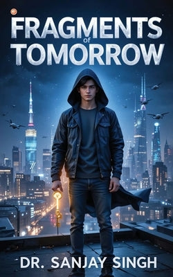 Fragments Of Tomorrow by Singh, Sanjay