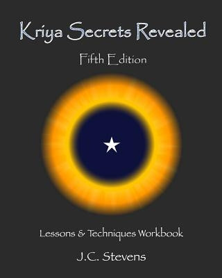 Kriya Secrets Revealed: Complete Lessons and Techniques by Stevens, J. C.