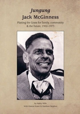 Jungung - Jack McGinness: Plaiting the Grass for family, community & the Future - 1902-1973 by Mills, Kathy