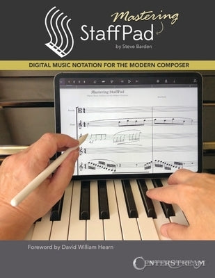 Mastering Staffpad: Digital Music Notation for the Modern Composer by Barden, Steve