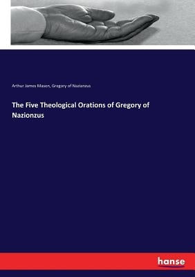 The Five Theological Orations of Gregory of Nazionzus by Mason, Arthur James