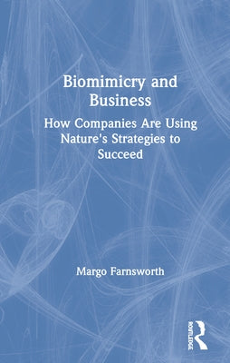 Biomimicry and Business: How Companies Are Using Nature's Strategies to Succeed by Farnsworth, Margo