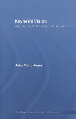 Keynes's Vision: Why the Great Depression did not Return by Jones, John Philip
