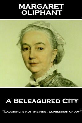 Margaret Oliphant - A Beleagured City: 'Laughing is not the first expression of joy'' by Oliphant, Margaret