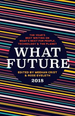 What Future 2018: The Year's Best Writing on What's Next for People, Technology & the Planet by Crist, Meehan