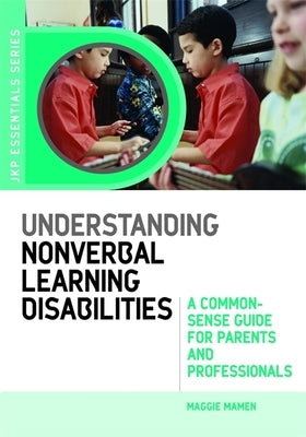 Understanding Nonverbal Learning Disabilities: A Common-Sense Guide for Parents and Professionals by Mamen, Maggie