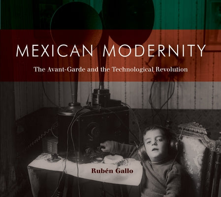 Mexican Modernity: The Avant-Garde and the Technological Revolution by Gallo, Ruben