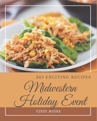365 Exciting Midwestern Holiday Event Recipes: The Best Midwestern Holiday Event Cookbook that Delights Your Taste Buds by Moore, Cindy