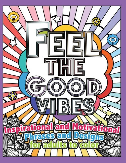 Feel the Good Vibes: Inspirational and Motivational Phrases and Sayings For Adults To Color: Inspirational Good Vibes Coloring Books for Adults by Peace for All Coloring Books
