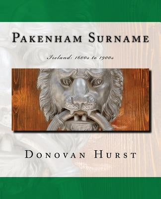 Pakenham Surname: Ireland: 1600s to 1900s by Hurst, Donovan