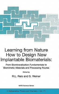 Learning from Nature How to Design New Implantable Biomaterials: From Biomineralization Fundamentals to Biomimetic Materials and Processing Routes: Pr by Reis, Rui L.