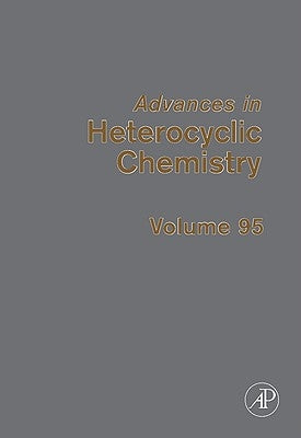 Advances in Heterocyclic Chemistry: Volume 95 by Katritzky, Alan R.