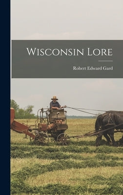 Wisconsin Lore by Gard, Robert Edward