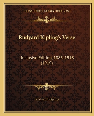 Rudyard Kipling's Verse: Inclusive Edition, 1885-1918 (1919) by Kipling, Rudyard