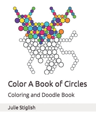 Color A Book of Circles: Coloring and Doodle Book by Stiglish, Julie