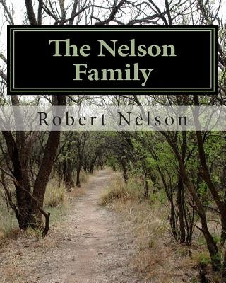 The Nelson Family: The Descendants of Nils and Margaret Matson and their son Anthony Nelson (Antti Niilonpoika) by Nelson, Robert