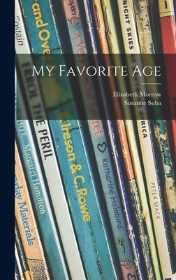 My Favorite Age by Morrow, Elizabeth 1873-1955