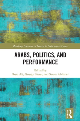 Arabs, Politics, and Performance by Ali, Roaa