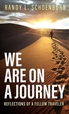We Are on a Journey: Reflections of a Fellow Traveler by Schoenborn, Randy L.