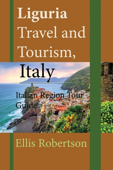 Liguria Travel and Tourism, Italy: Italian Region Tour Guide by Robertson, Ellis