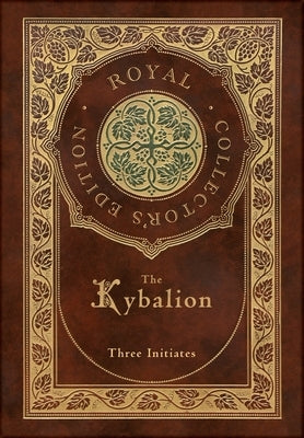 The Kybalion (Royal Collector's Edition) (Case Laminate Hardcover with Jacket) by Three Initiates