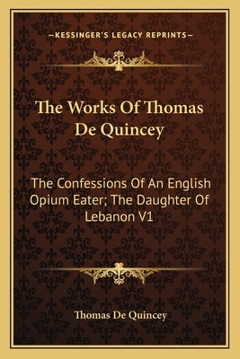 The Works Of Thomas De Quincey: The Confessions Of An English Opium Eater; The Daughter Of Lebanon V1 by de Quincey, Thomas