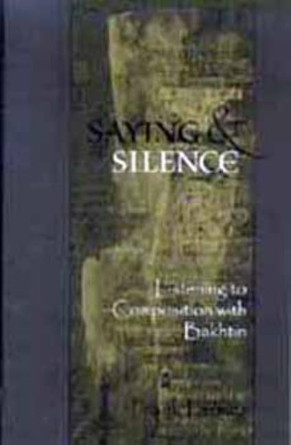 Saying and Silence: Listening to Composition with Bakhtin by Farmer, Frank