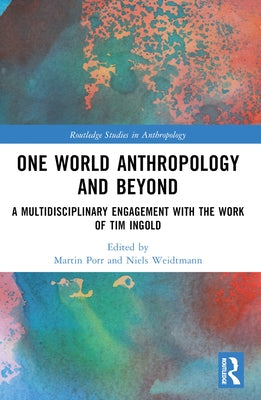 One World Anthropology and Beyond: A Multidisciplinary Engagement with the Work of Tim Ingold by Porr, Martin