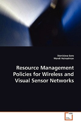 Resource Management Policies for Wireless and Visual Sensor Networks by Soro, Stanislava