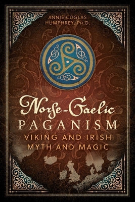 Norse-Gaelic Paganism: Viking and Irish Myth and Magic by Humphrey, Annie Cúglas