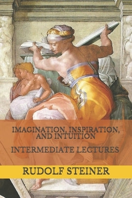 Imagination, Inspiration, and Intuition: Intermediate Lectures by Amrine, Frederick