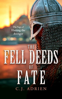 The Fell Deeds of Fate: A Historical Novel of Vikings in Byzantium by Adrien, C. J.