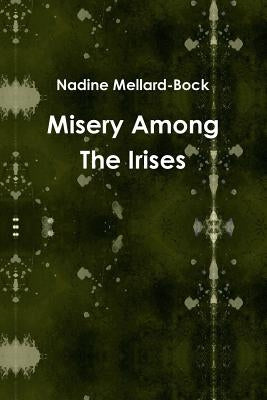 Misery Among The Irises by Mellard-Bock, Nadine