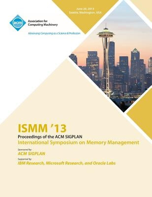 ISMM 13 Proceedings of the ACM SIGPLAN International Symposium on Memory Management by Ismm 13 Conference Committee
