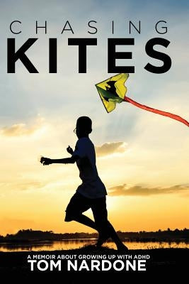 Chasing Kites: A Memoir About Growing Up With ADHD by Nardone, Tom