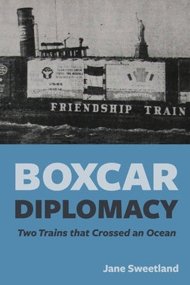 Boxcar Diplomacy: Two Trains that Crossed an Ocean by Sweetland, Jane