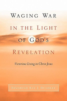 Waging War in the Light of God's Revelation by Hundley, Ray J.