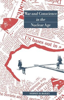 War and Conscience in the Nuclear Age by Bailey, Sydney D.