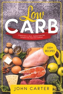 Low Carb: 3 Manuscripts in 1 Book - Mediterranean Diet, Ketogenic Diet, Paleo Diet Cookbook by Carter, John