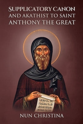 Supplicatory Canon and Akathist to Saint Anthony the Great by Skoubourdis, Anna