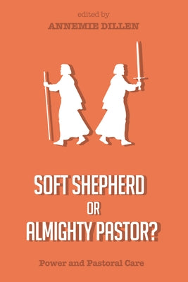 Soft Shepherd or Almighty Pastor?: Power and Pastoral Care by Dillen, Annemie