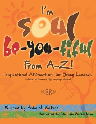 I'm Soul Be-You-tiful from A-Z!: Inspirational Affirmations for Young Leaders by Watson, Asha J.