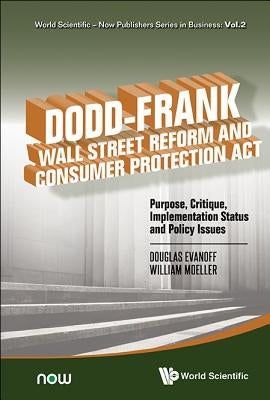 Dodd-Frank Wall Street Reform and Consumer Protection Act: Purpose, Critique, Implementation Status and Policy Issues by Evanoff, Douglas D.