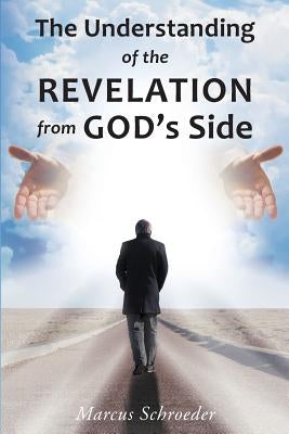 The Understanding of The Revelation From God's Side by Schroeder, Marcus